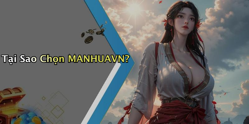 Tại Sao Chọn MANHUAVN?