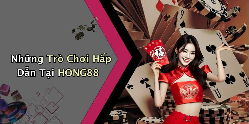 Những Trò Chơi Hấp Dẫn Tại HONG88