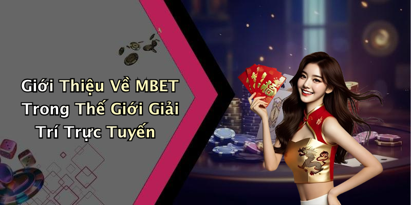 Giới Thiệu Về MBET Trong Thế Giới Giải Trí Trực Tuyến